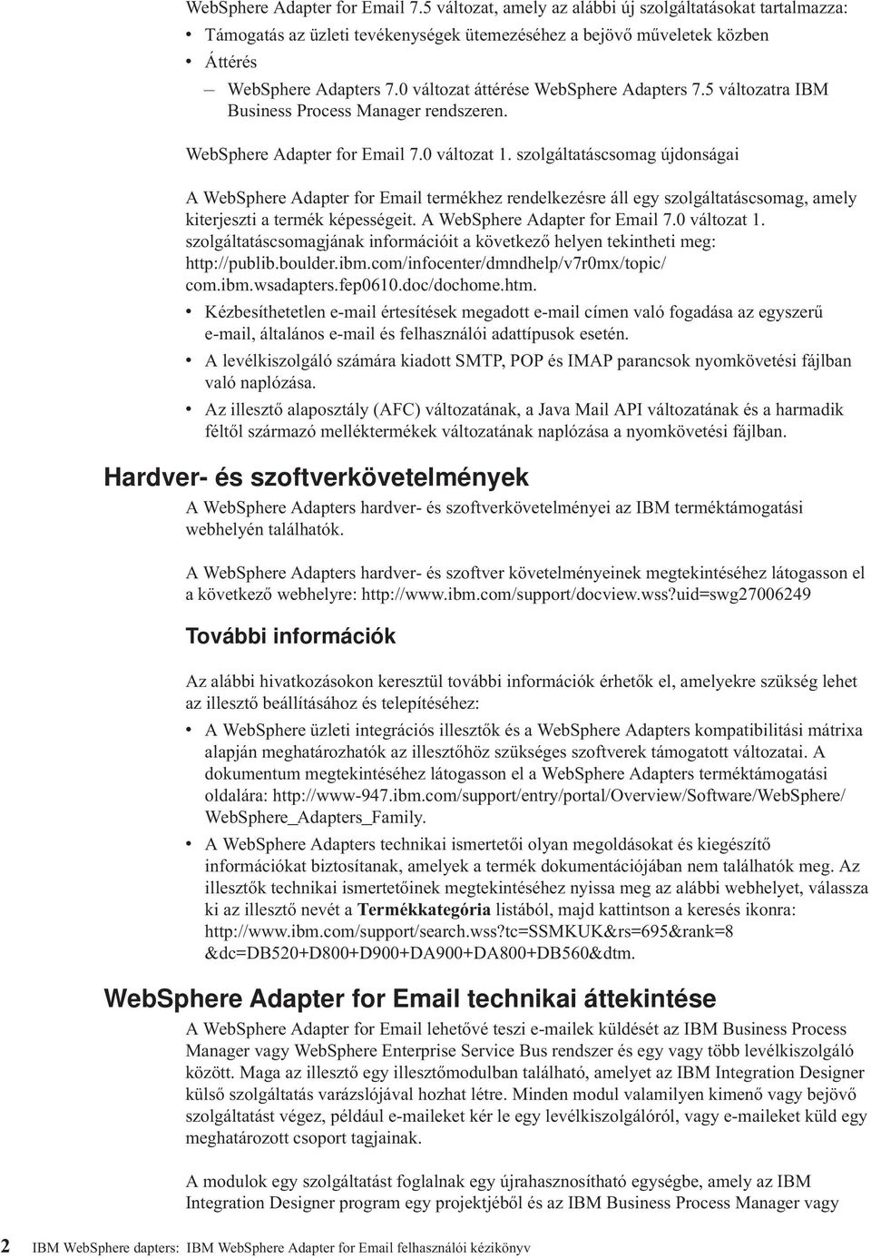 szolgáltatáscsomag újdonságai A WebSphere Adapter for Email termékhez rendelkezésre áll egy szolgáltatáscsomag, amely kiterjeszti a termék képességeit. A WebSphere Adapter for Email 7.0 változat 1.