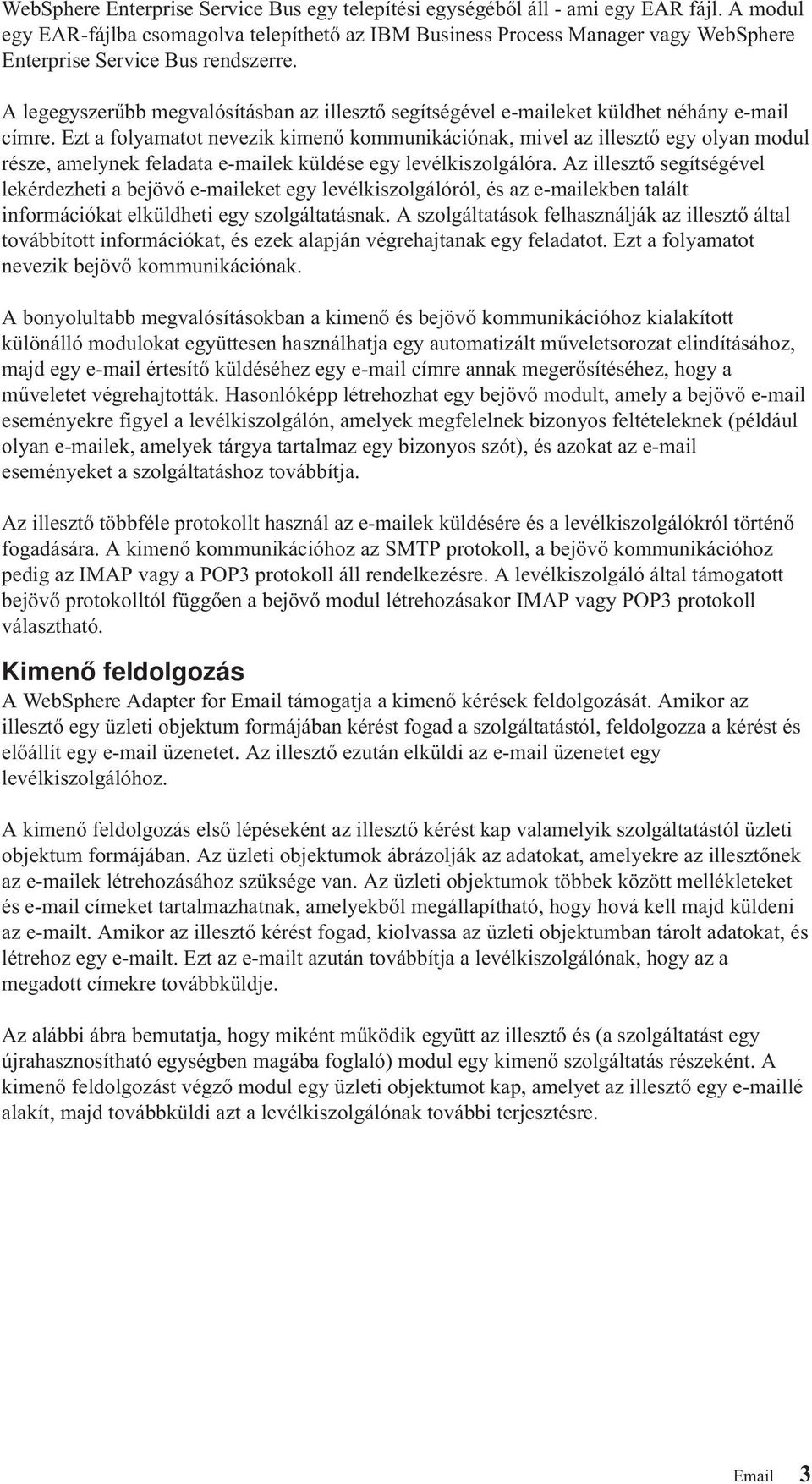 A legegyszerűbb megvalósításban az illesztő segítségével e-maileket küldhet néhány e-mail címre.