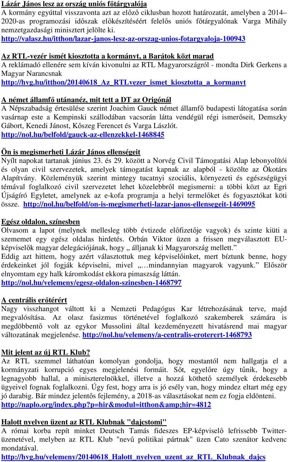 hu/itthon/lazar-janos-lesz-az-orszag-unios-fotargyaloja-100943 Az RTL-vezér ismét kiosztotta a kormányt, a Barátok közt marad A reklámadó ellenére sem kíván kivonulni az RTL Magyarországról - mondta