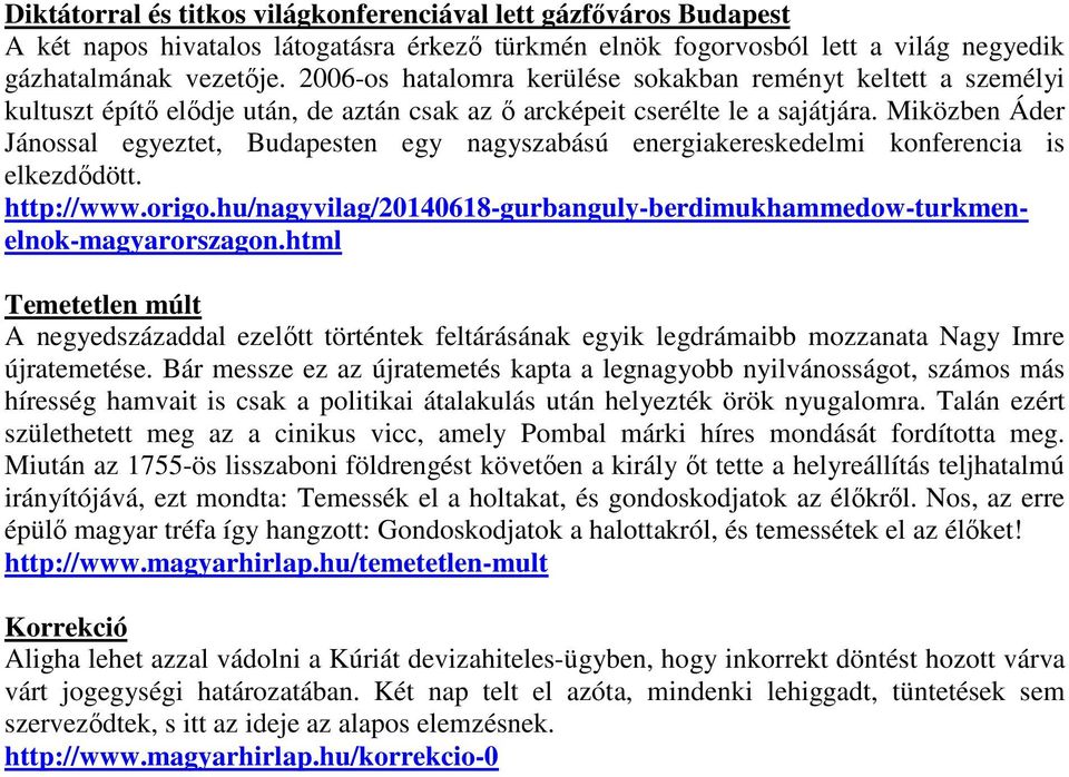 Miközben Áder Jánossal egyeztet, Budapesten egy nagyszabású energiakereskedelmi konferencia is elkezdődött. http://www.origo.