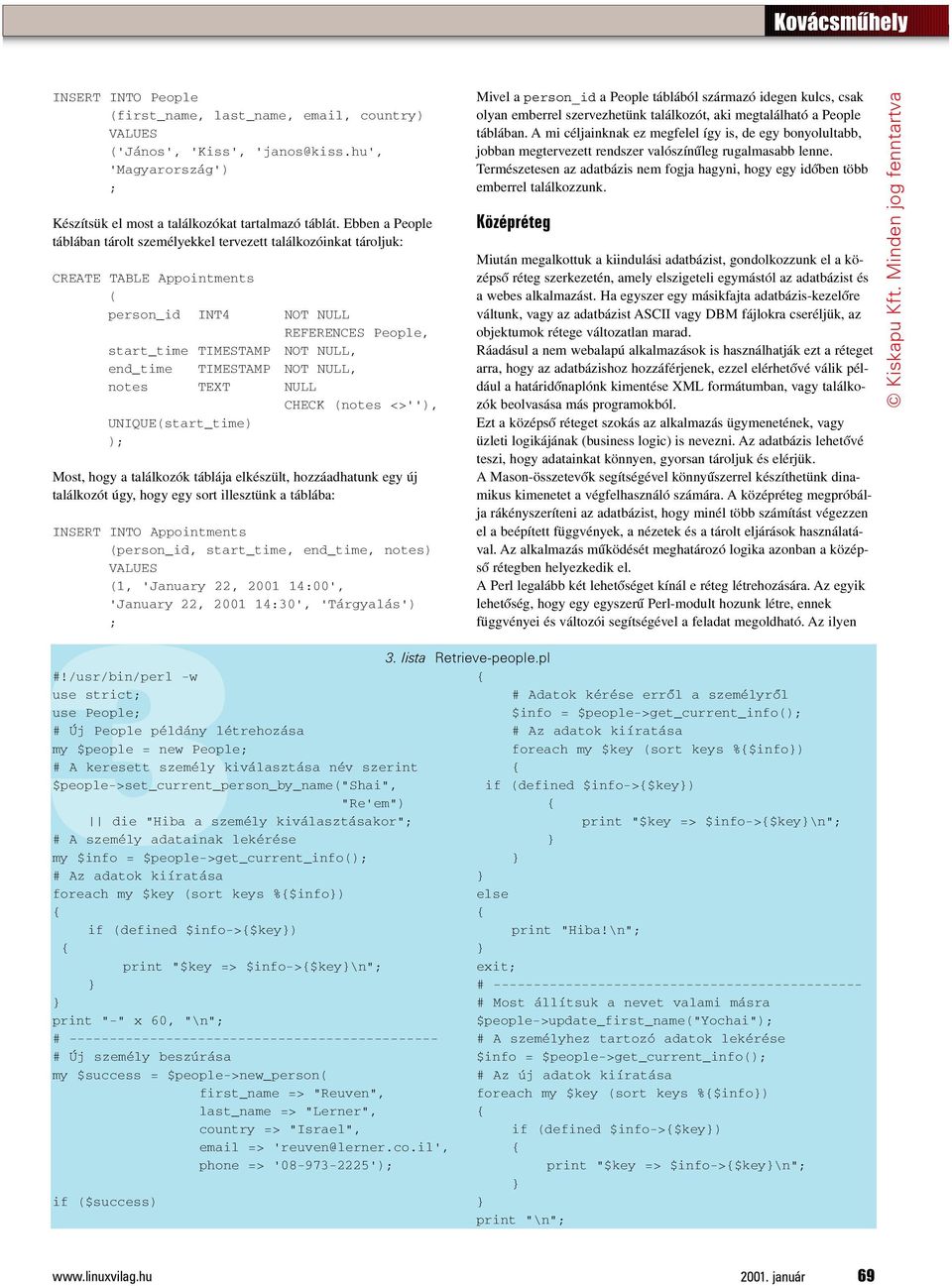 NOT NULL, notes TEXT NULL CHECK (notes <>''), UNIQUE(start_time) ) Most, hogy a találkozók táblája elkészült, hozzáadhatunk egy új találkozót úgy, hogy egy sort illesztünk a táblába: INSERT INTO