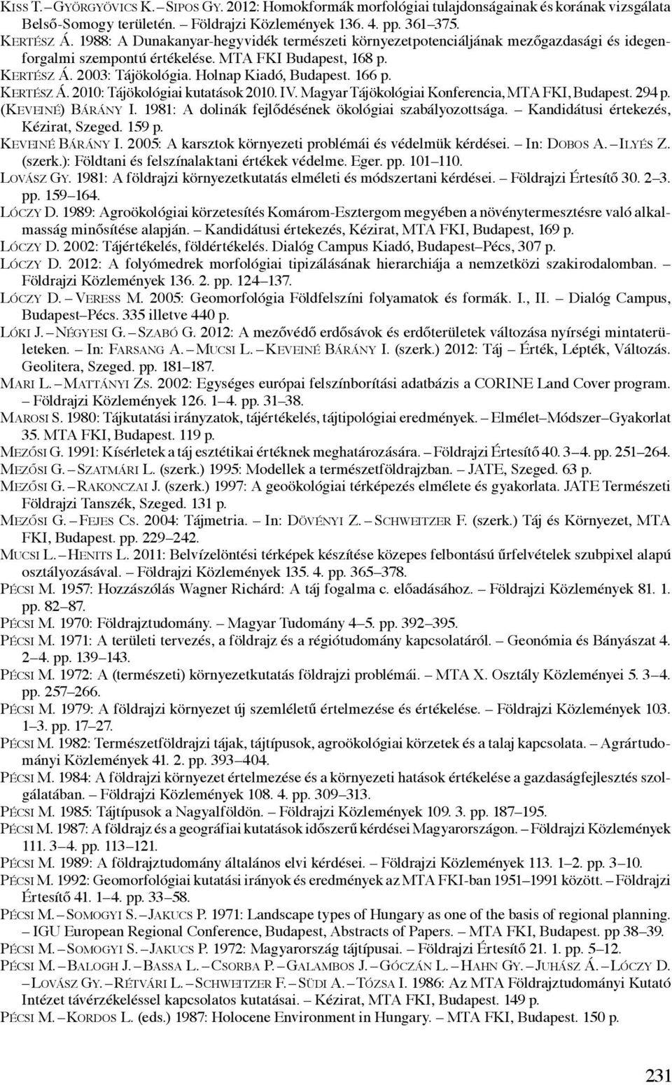 166 p. Kertész Á. 2010: Tájökológiai kutatások 2010. IV. Magyar Tájökológiai Konferencia, MTA FKI, Budapest. 294 p. (Keveiné) Bárány I. 1981: A dolinák fejlődésének ökológiai szabályozottsága.