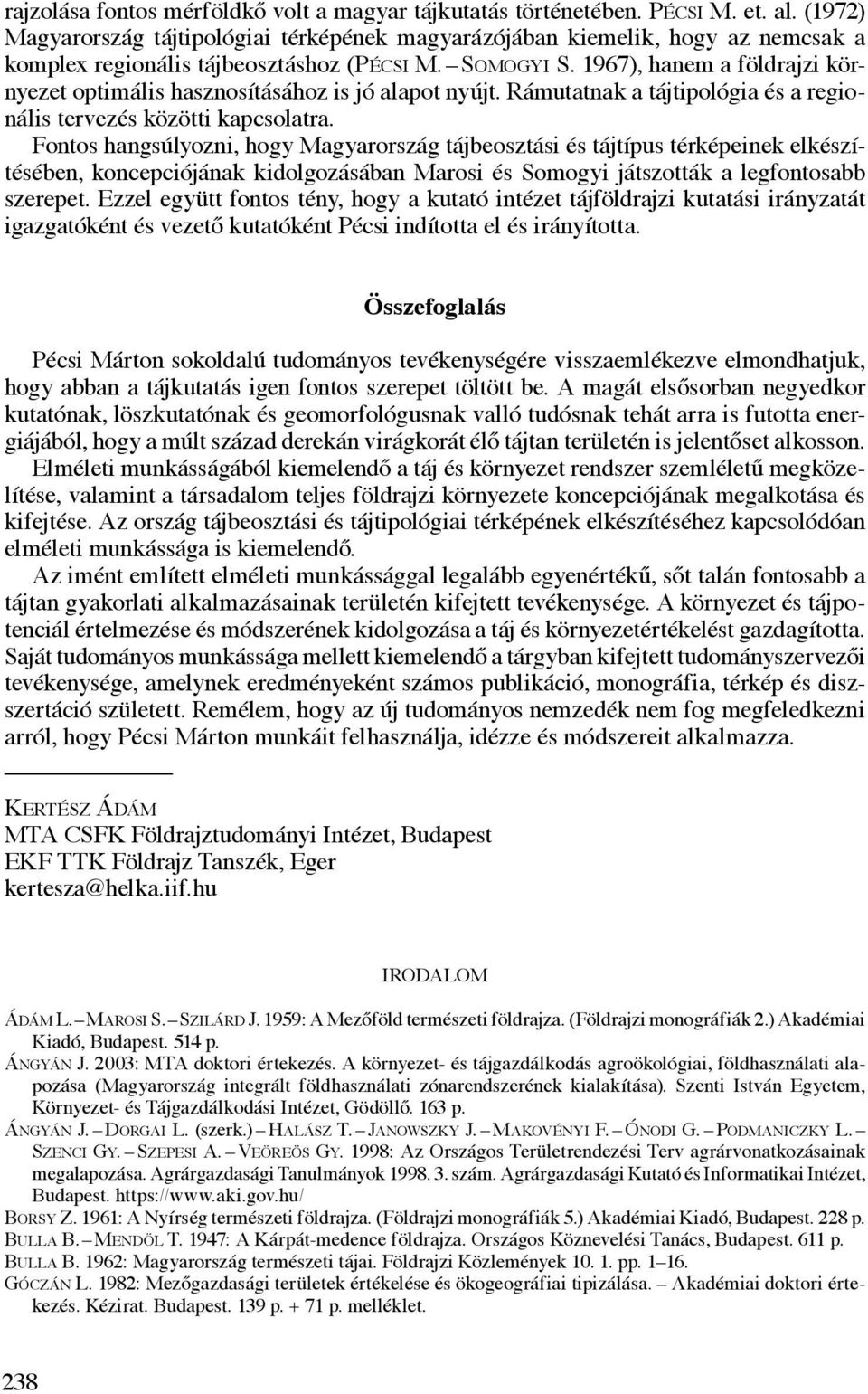 1967), hanem a földrajzi környezet optimális hasznosításához is jó alapot nyújt. Rámutatnak a tájtipológia és a regionális tervezés közötti kapcsolatra.