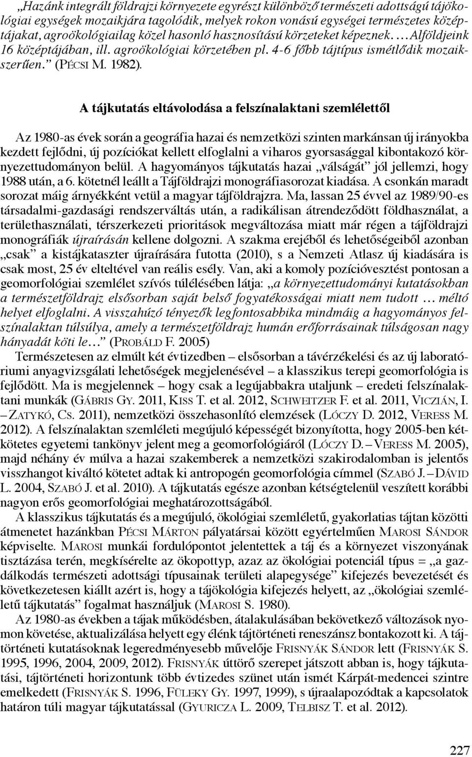 A tájkutatás eltávolodása a felszínalaktani szemlélettől Az 1980-as évek során a geográfia hazai és nemzetközi szinten markánsan új irányokba kezdett fejlődni, új pozíciókat kellett elfoglalni a