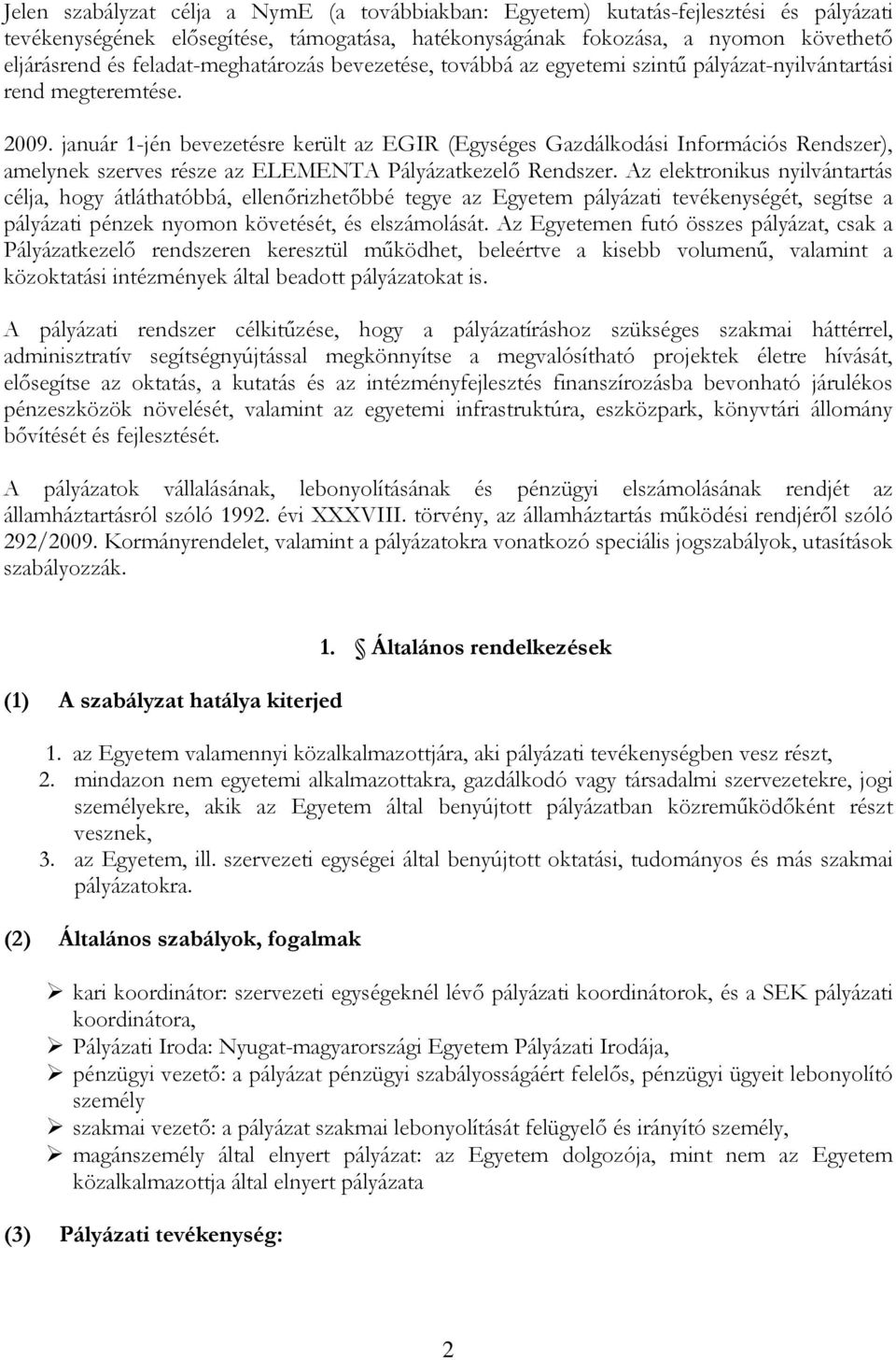 január 1-jén bevezetésre került az EGIR (Egységes Gazdálkodási Információs Rendszer), amelynek szerves része az ELEMENTA Pályázatkezelő Rendszer.