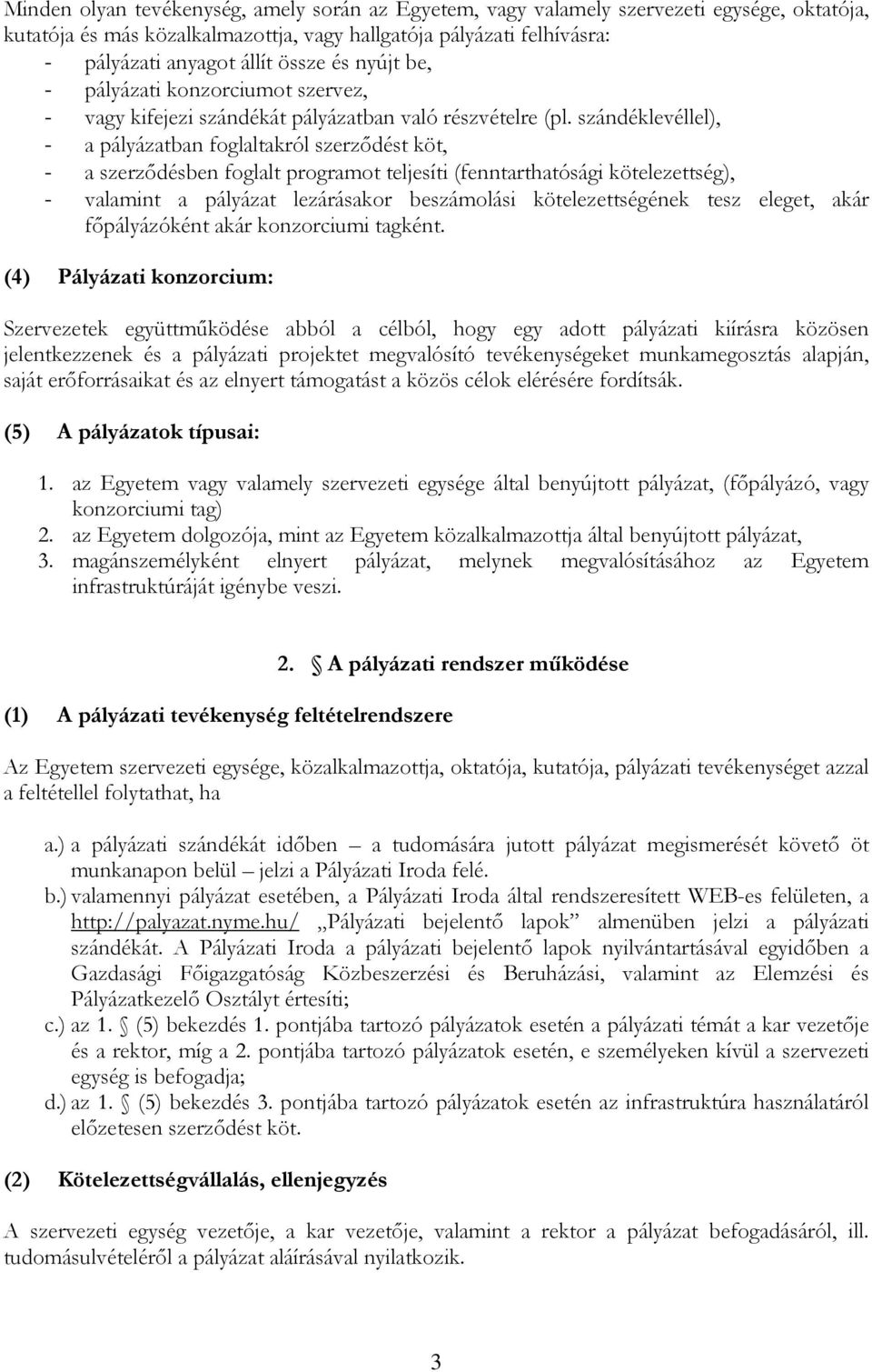 szándéklevéllel), - a pályázatban foglaltakról szerződést köt, - a szerződésben foglalt programot teljesíti (fenntarthatósági kötelezettség), - valamint a pályázat lezárásakor beszámolási