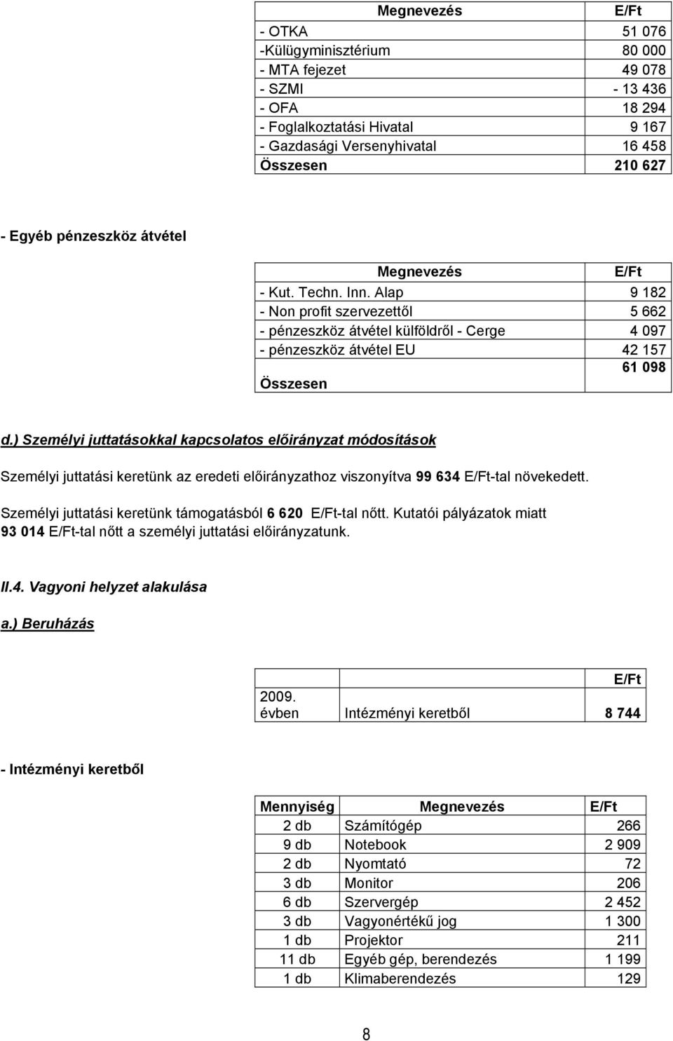 ) Személyi juttatásokkal kapcsolatos előirányzat módosítások Személyi juttatási keretünk az eredeti előirányzathoz viszonyítva 99 634 -tal növekedett.