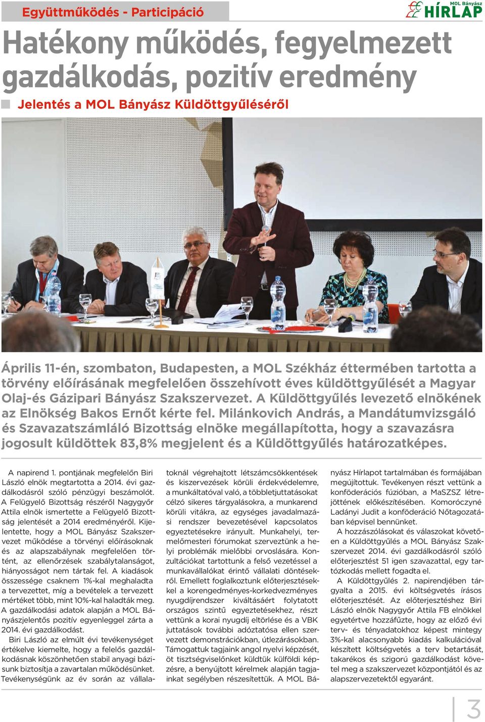 Milánkovich András, a Mandátumvizsgáló és Szavazatszámláló Bizottság elnöke megállapította, hogy a szavazásra jogosult küldöttek 83,8% megjelent és a Küldöttgyűlés határozatképes. A napirend 1.