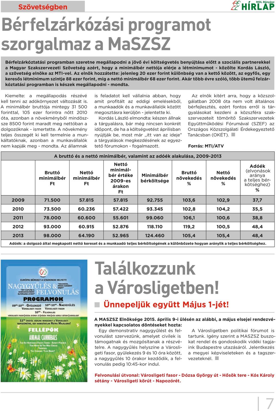 Az elnök hozzátette: jelenleg 20 ezer forint különbség van a kettő között, az egyfős, egy keresős létminimum szintje 88 ezer forint, míg a nettó minimálbér 68 ezer forint.