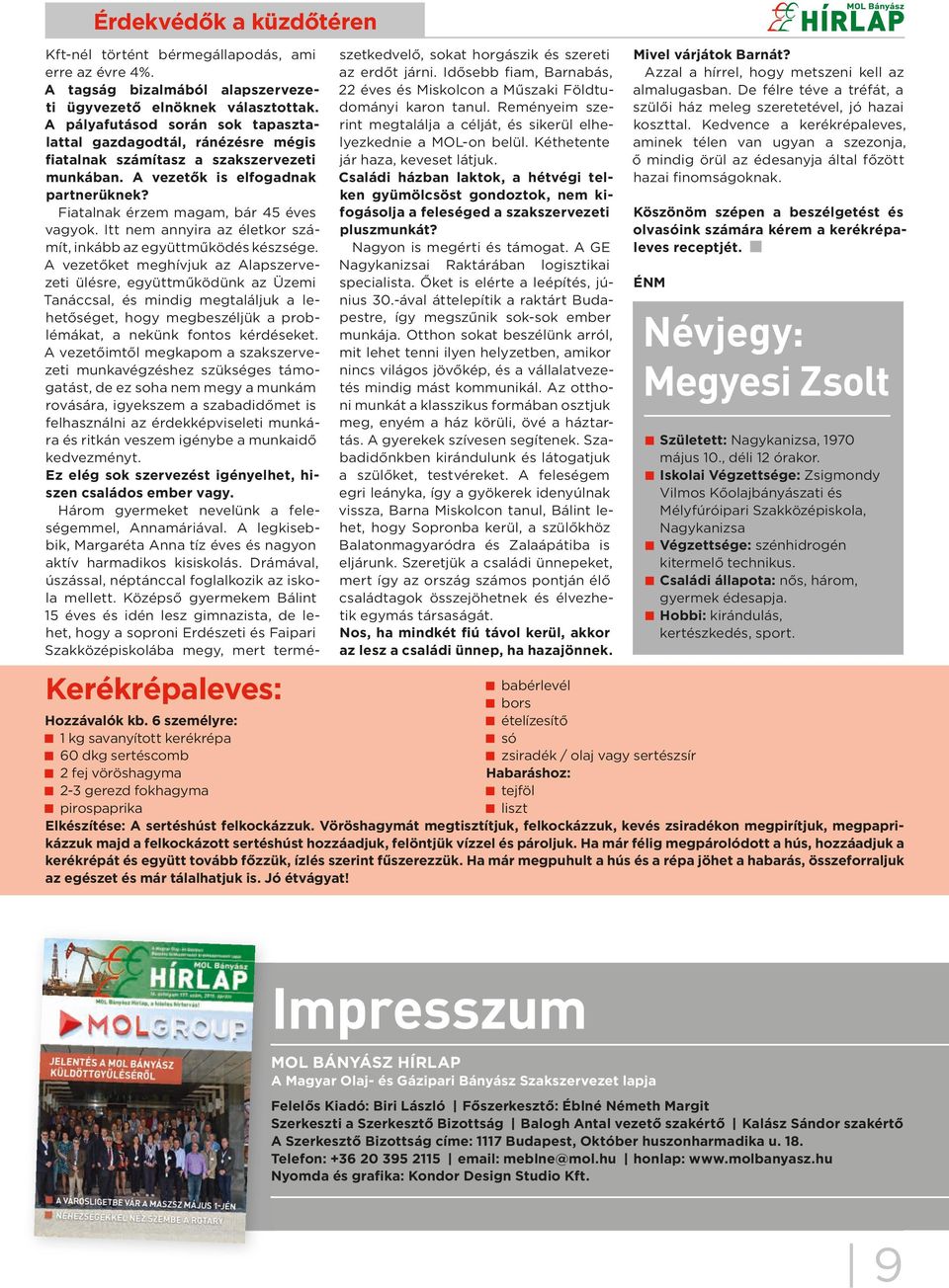 A tagság bizalmából alapszervezeti ügyvezető elnöknek választottak. A pályafutásod során sok tapasztalattal gazdagodtál, ránézésre mégis fiatalnak számítasz a szakszervezeti munkában.