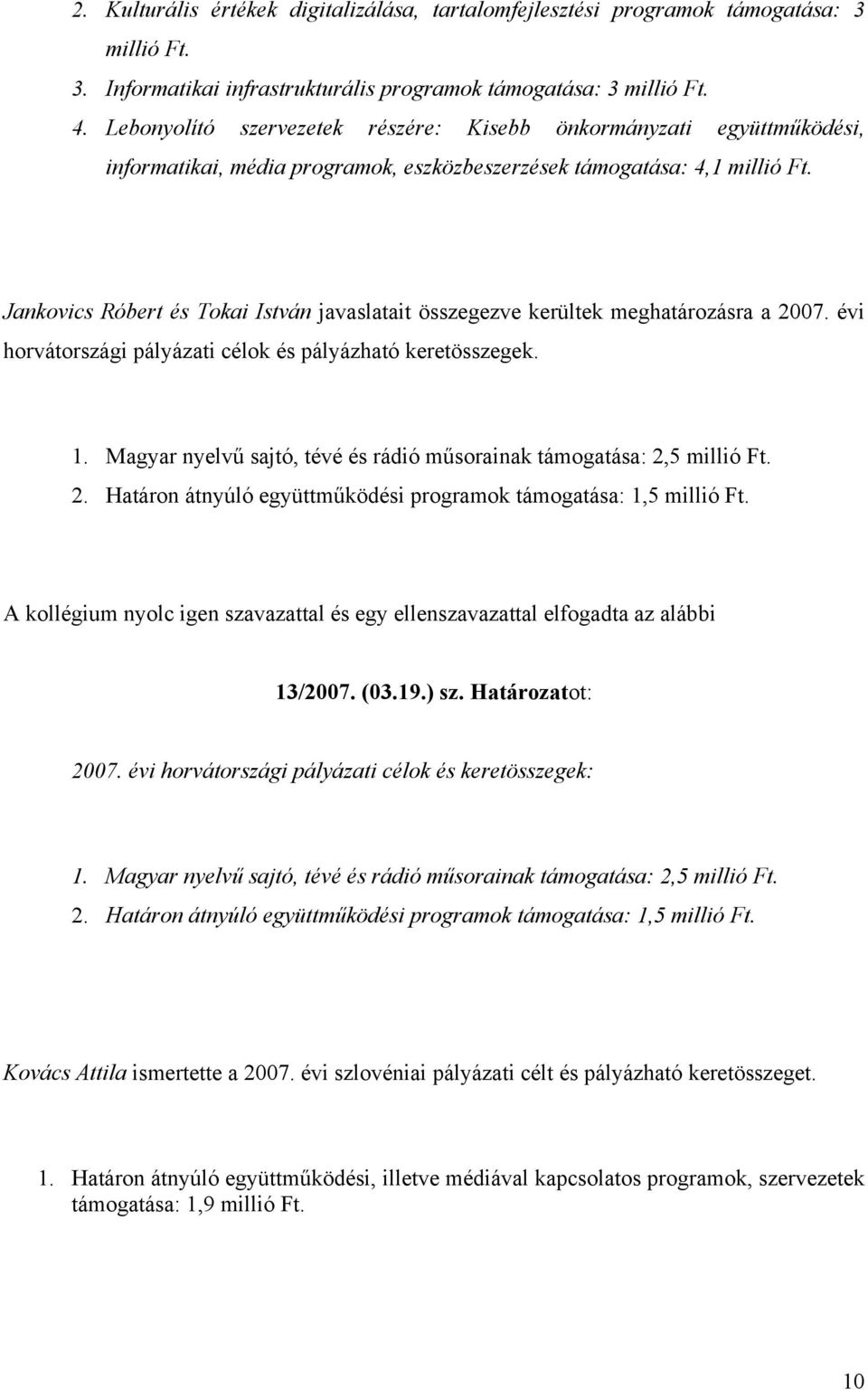 Jankovics Róbert és Tokai István javaslatait összegezve kerültek meghatározásra a 2007. évi horvátországi pályázati célok és pályázható keretösszegek. 1.