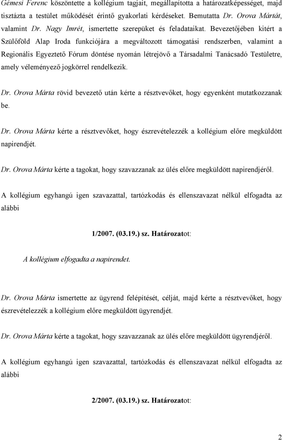 Bevezetőjében kitért a Szülőföld Alap Iroda funkciójára a megváltozott támogatási rendszerben, valamint a Regionális Egyeztető Fórum döntése nyomán létrejövő a Társadalmi Tanácsadó Testületre, amely