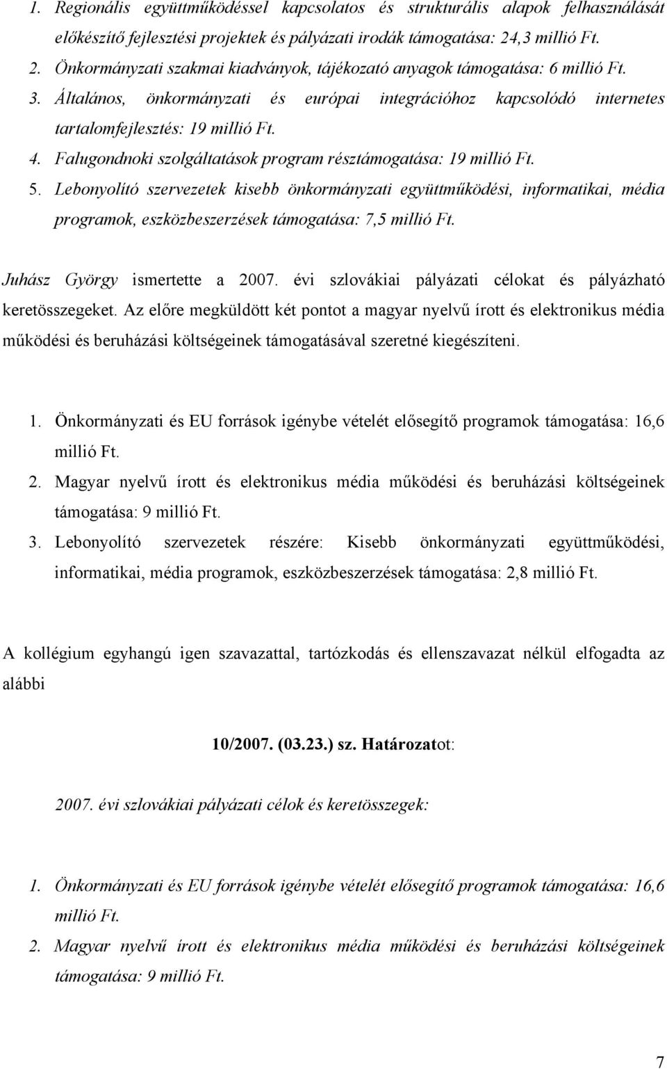 Általános, önkormányzati és európai integrációhoz kapcsolódó internetes tartalomfejlesztés: 19 millió Ft. 4. Falugondnoki szolgáltatások program résztámogatása: 19 millió Ft. 5.