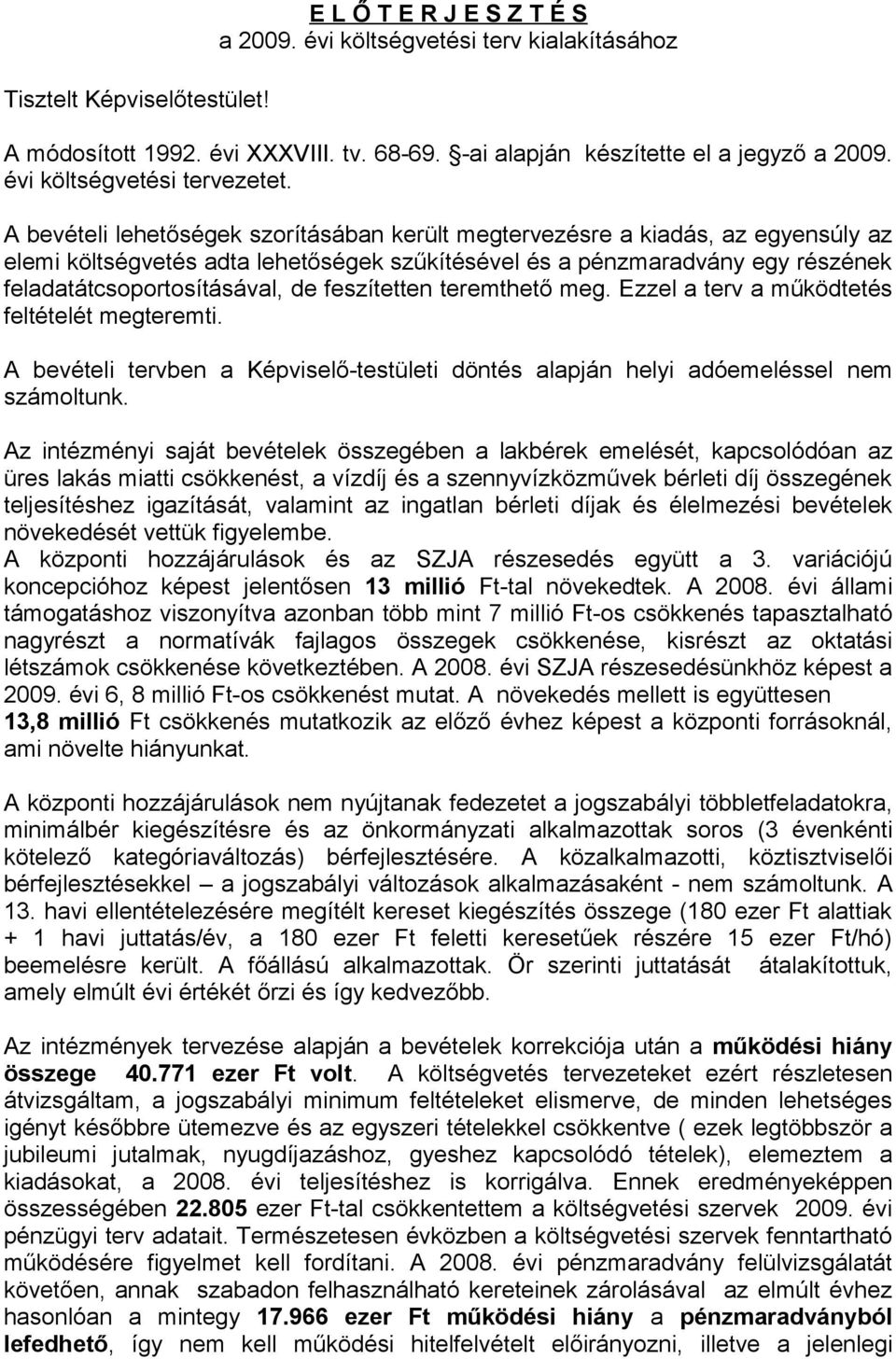 A bevételi lehetőségek szorításában került megtervezésre a kiadás, az egyensúly az elemi költségvetés adta lehetőségek szűkítésével és a pénzmaradvány egy részének feladatátcsoportosításával, de