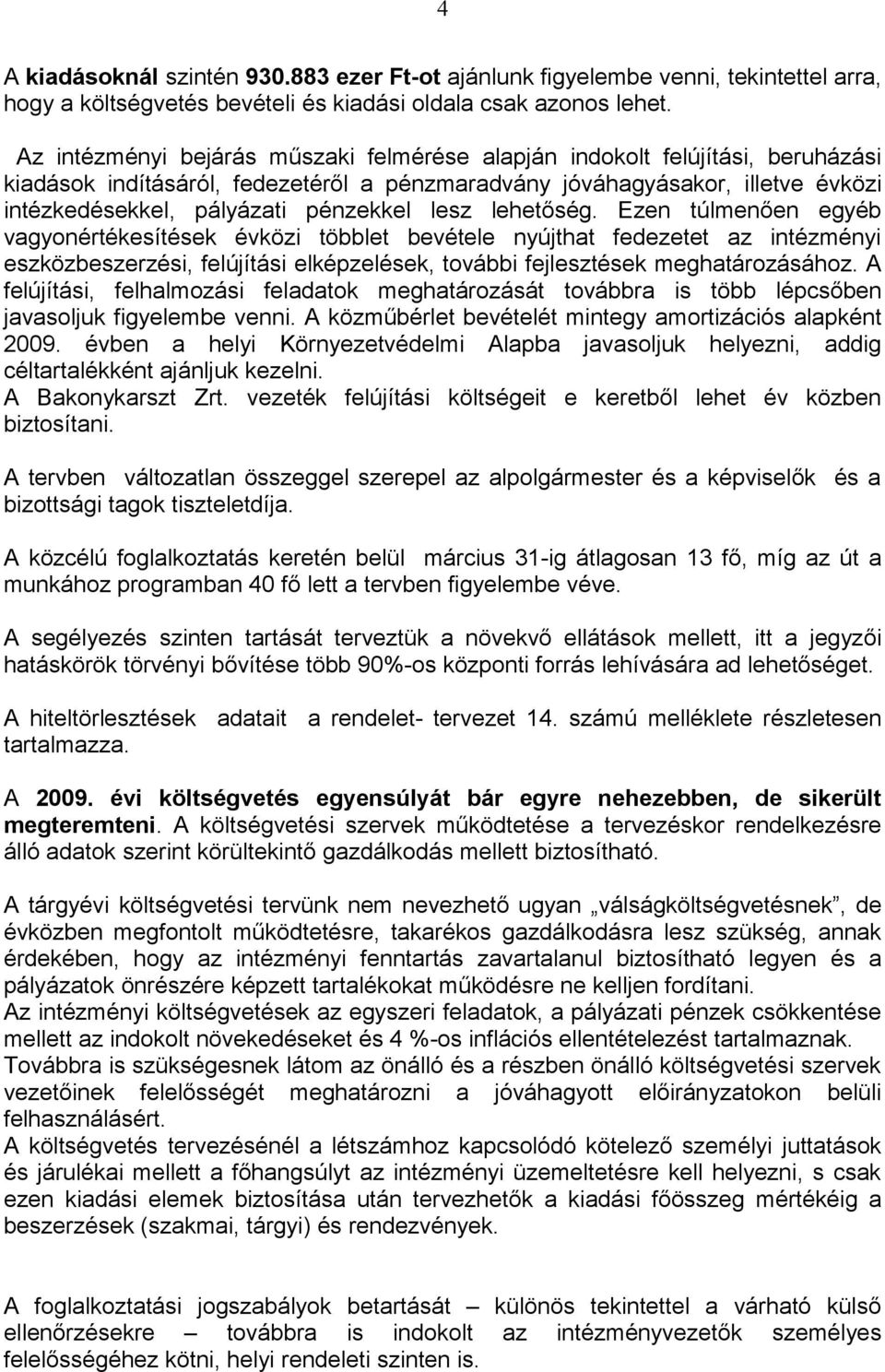 lesz lehetőség. Ezen túlmenően egyéb vagyonértékesítések évközi többlet bevétele nyújthat fedezetet az intézményi eszközbeszerzési, felújítási elképzelések, további fejlesztések meghatározásához.