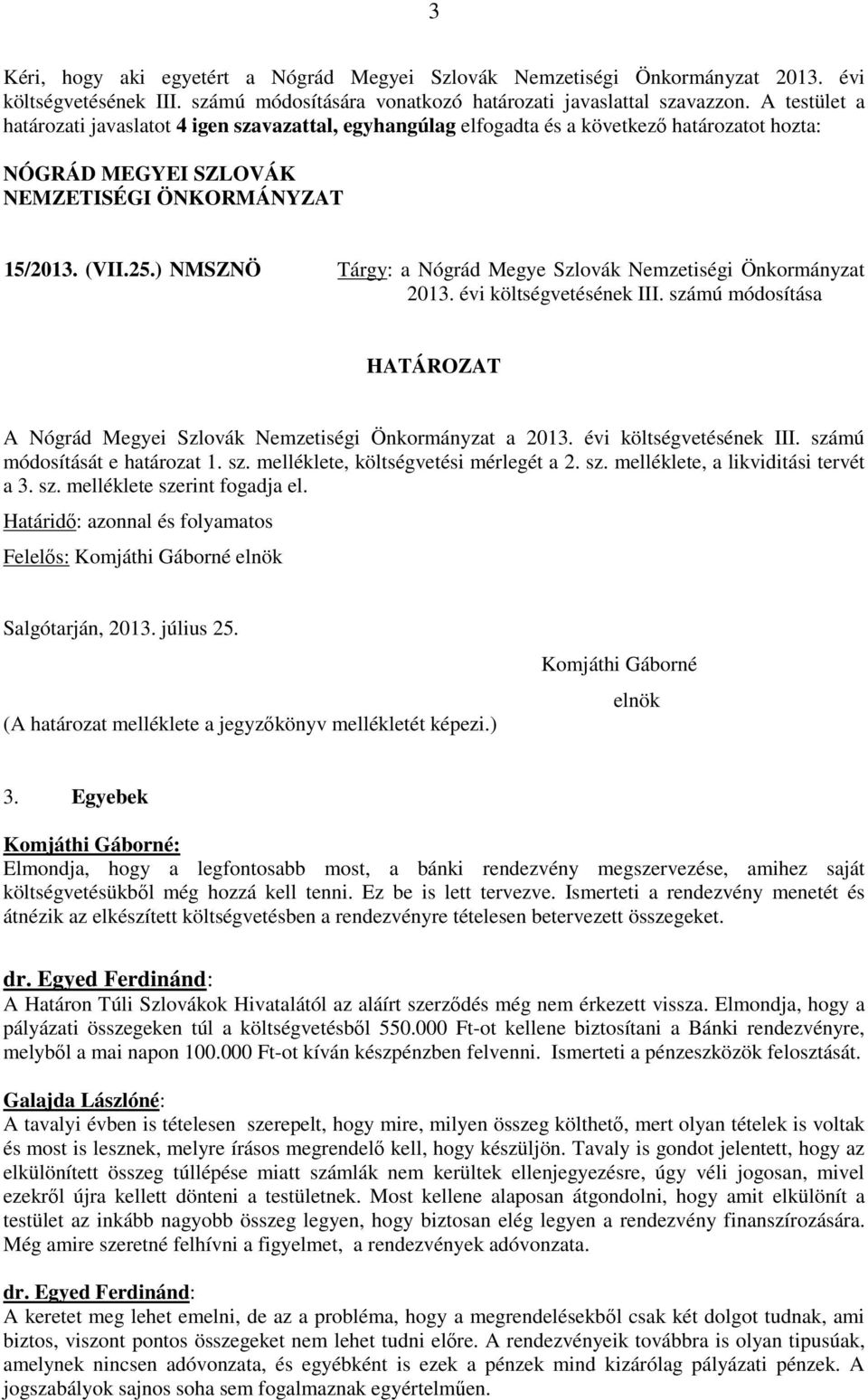 évi költségvetésének III. számú módosítása A Nógrád Megyei Szlovák Nemzetiségi Önkormányzat a 2013. évi költségvetésének III. számú módosítását e határozat 1. sz. melléklete, költségvetési mérlegét a 2.