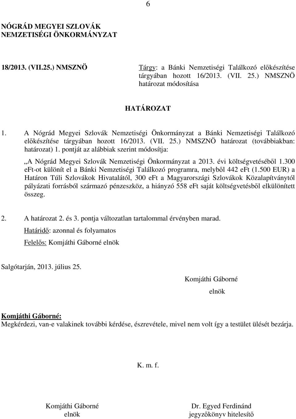 pontját az alábbiak szerint módosítja: A Nógrád Megyei Szlovák Nemzetiségi Önkormányzat a 2013. évi költségvetéséből 1.