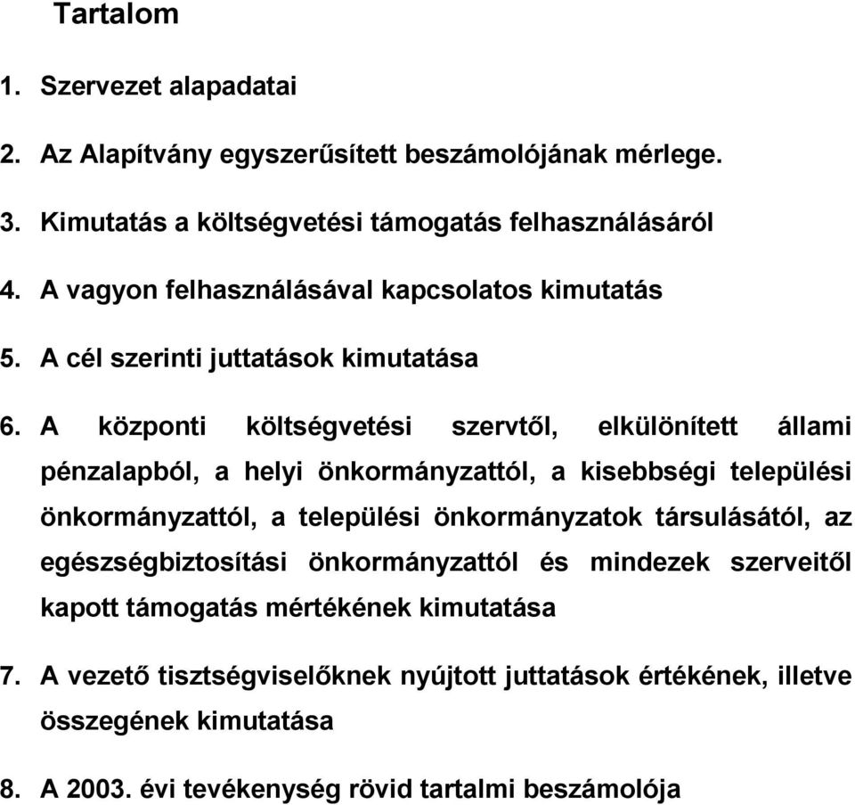 A központi költségvetési szervtől, elkülönített állami pénzalapból, a helyi önkormányzattól, a kisebbségi települési önkormányzattól, a települési önkormányzatok