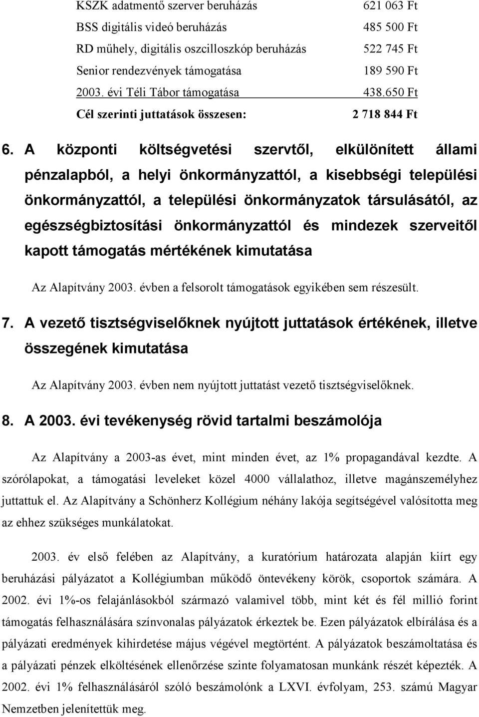 A központi költségvetési szervtől, elkülönített állami pénzalapból, a helyi önkormányzattól, a kisebbségi települési önkormányzattól, a települési önkormányzatok társulásától, az egészségbiztosítási