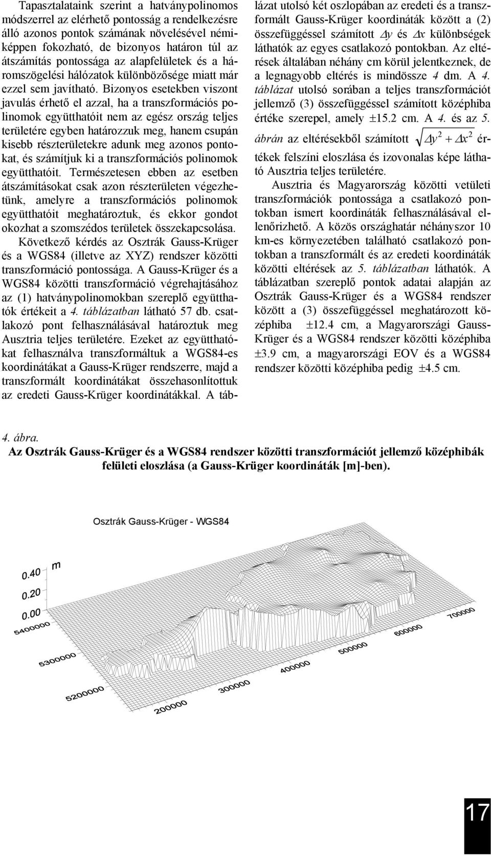 Bizonyos esetekben viszont javulás érhető el azzal, ha a transzformációs polinomok együtthatóit nem az egész ország teljes területére egyben határozzuk meg, hanem csupán kisebb részterületekre adunk