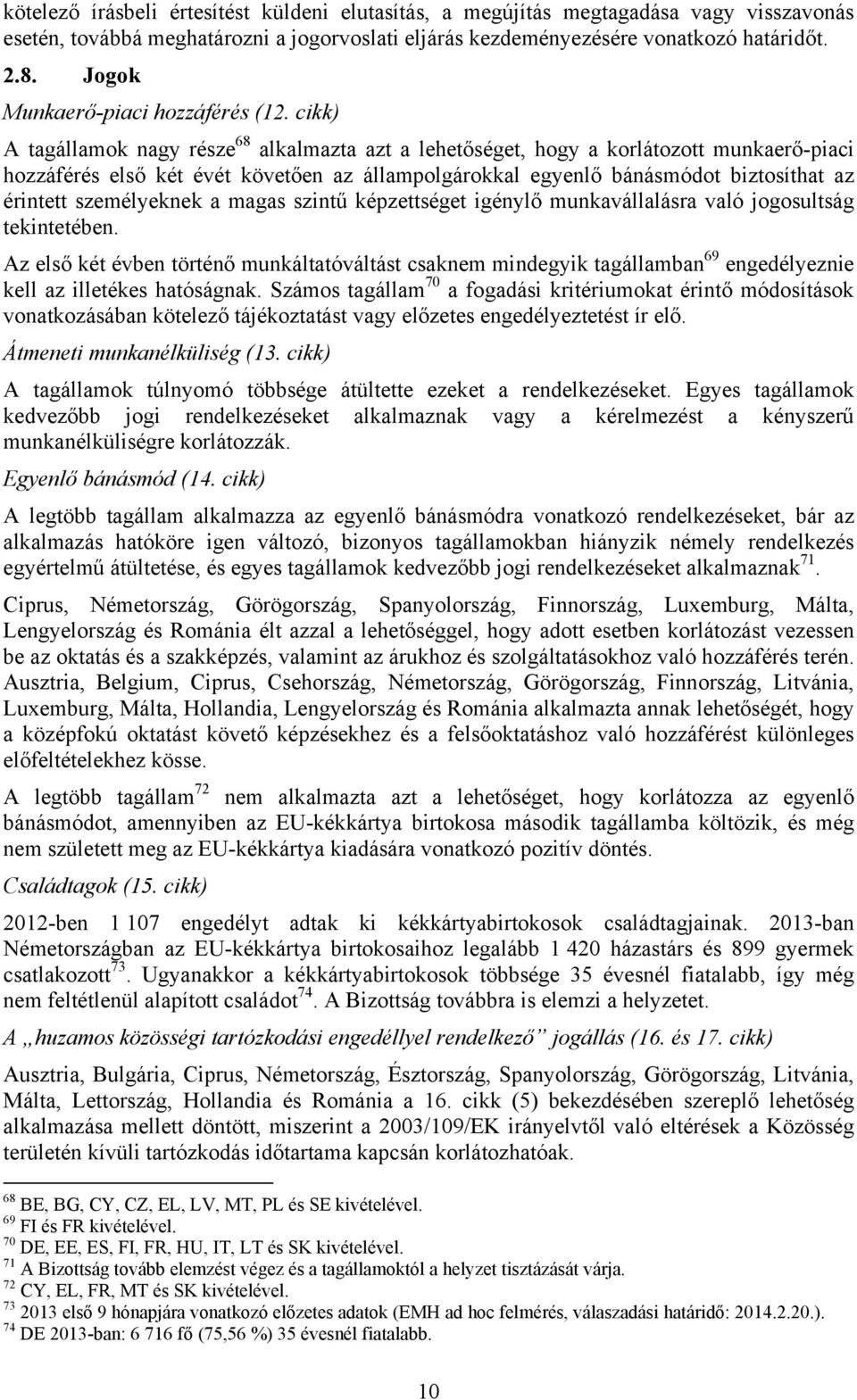 cikk) A tagállamok nagy része 68 alkalmazta azt a lehetőséget, hogy a korlátozott munkaerő-piaci hozzáférés első két évét követően az állampolgárokkal egyenlő bánásmódot biztosíthat az érintett