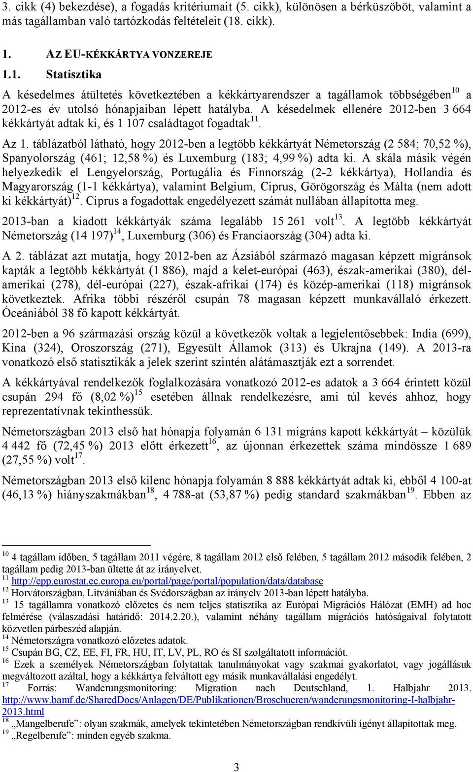 A késedelmek ellenére 2012-ben 3 664 kékkártyát adtak ki, és 1 107 családtagot fogadtak 11. Az 1.