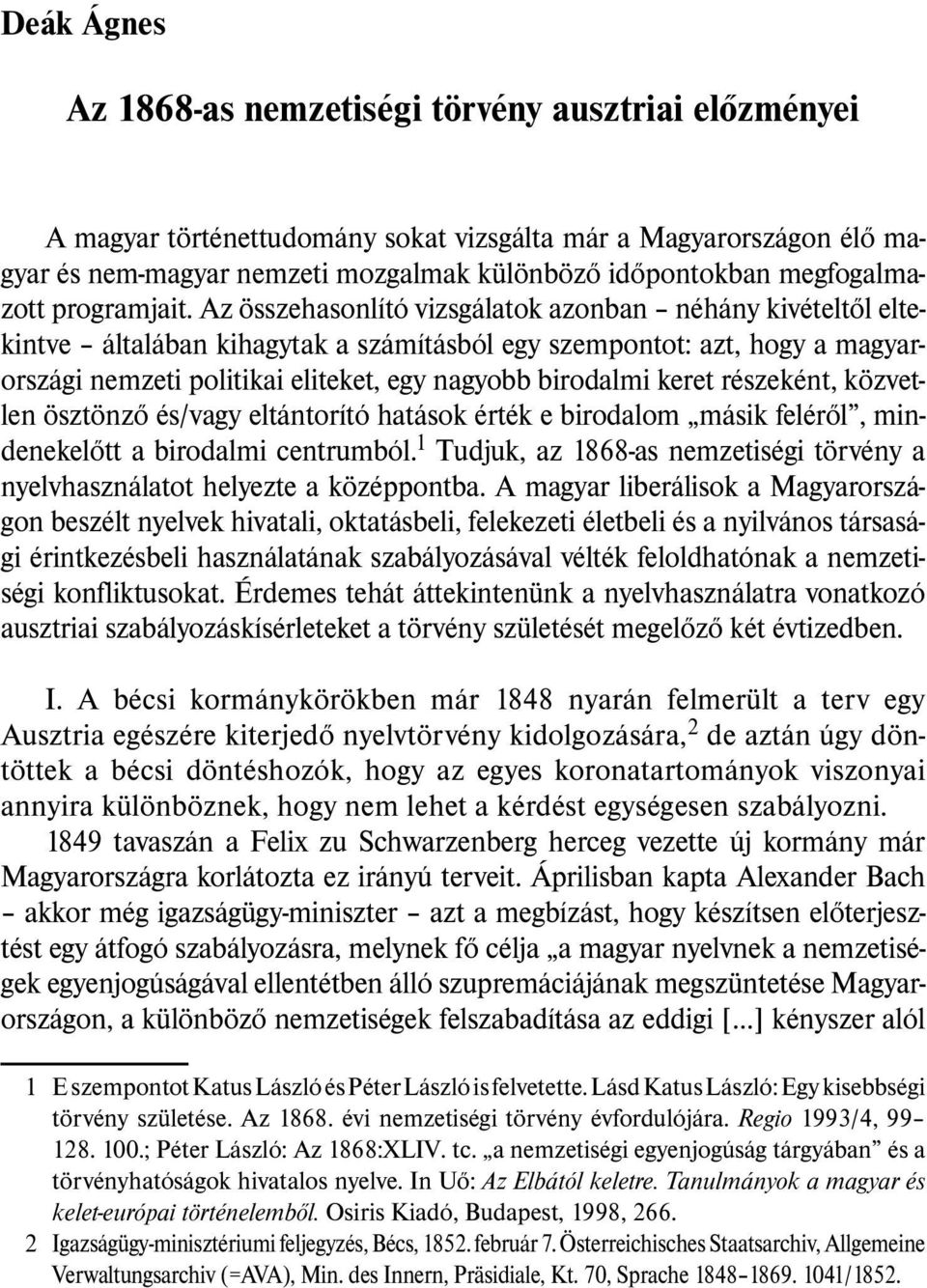 Az összehasonlító vizsgálatok azonban néhány kivételtõl eltekintve általában kihagytak a számításból egy szempontot: azt, hogy a magyarországi nemzeti politikai eliteket, egy nagyobb birodalmi keret