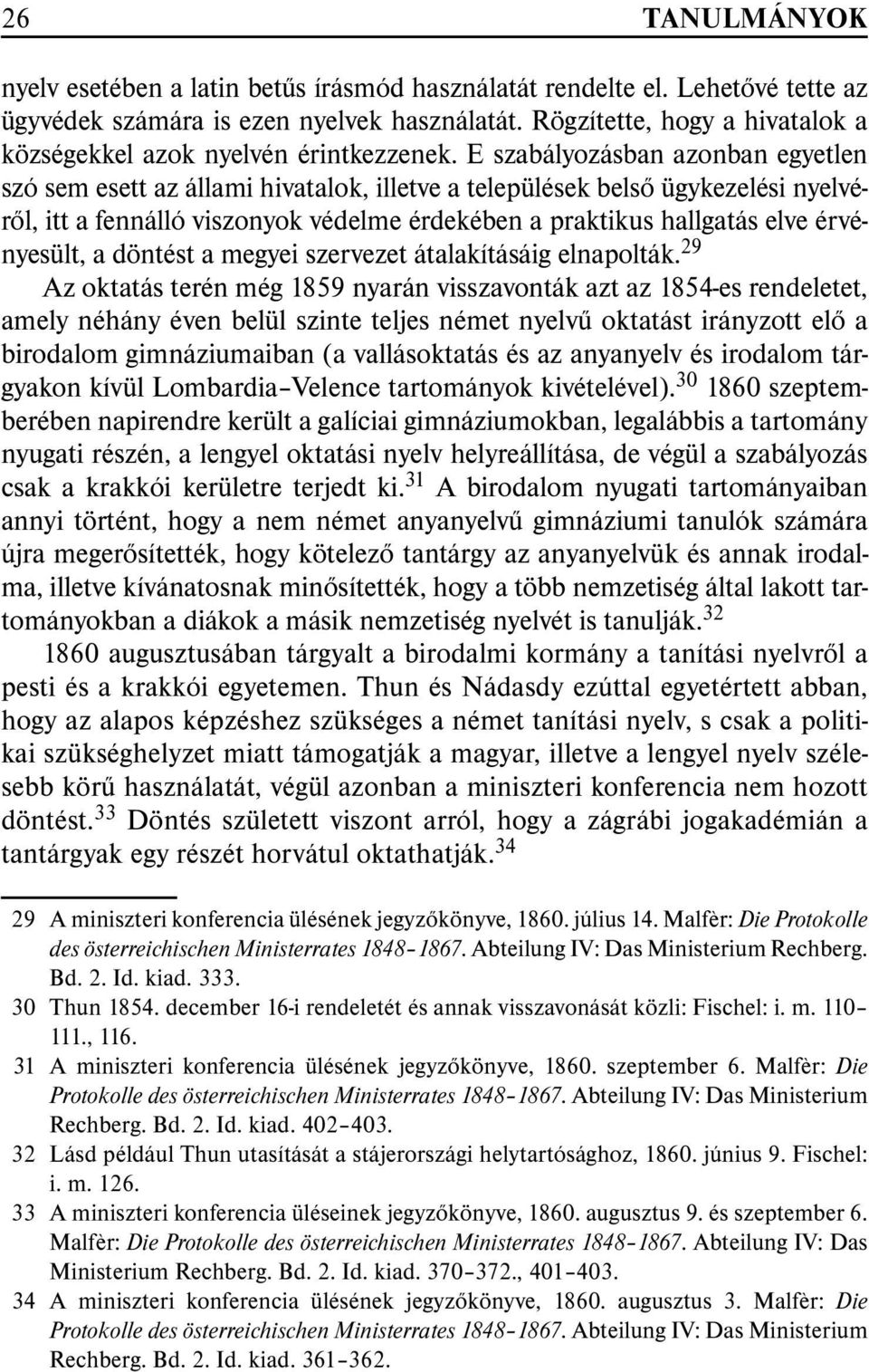 E szabályozásban azonban egyetlen szó sem esett az állami hivatalok, illetve a települések belsõ ügykezelési nyelvérõl, itt a fennálló viszonyok védelme érdekében a praktikus hallgatás elve