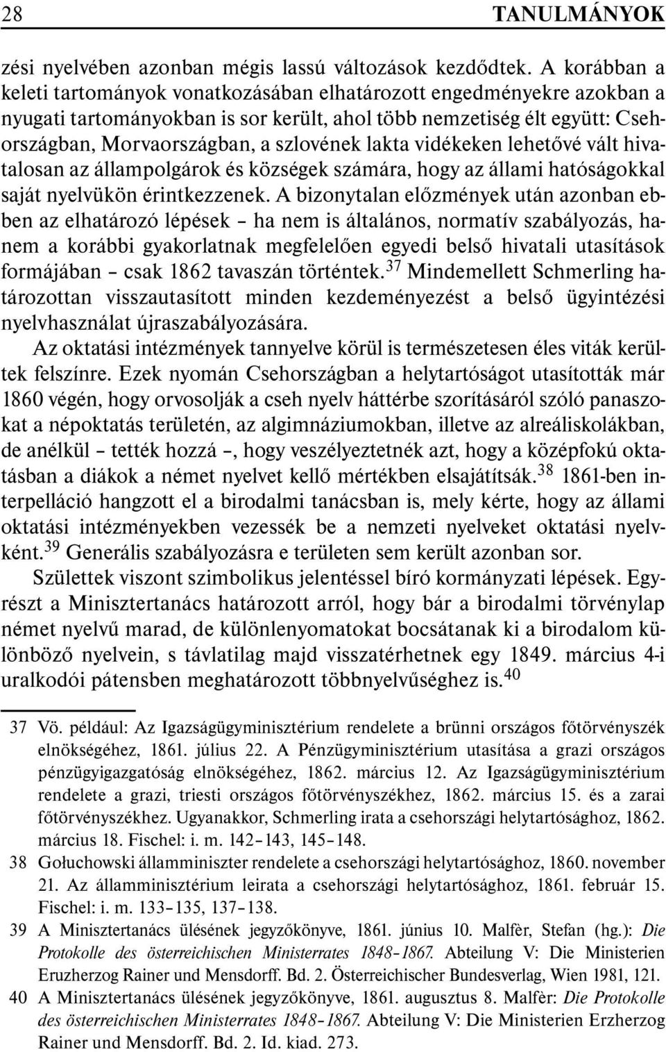 lakta vidékeken lehetõvé vált hivatalosan az állampolgárok és községek számára, hogy az állami hatóságokkal saját nyelvükön érintkezzenek.