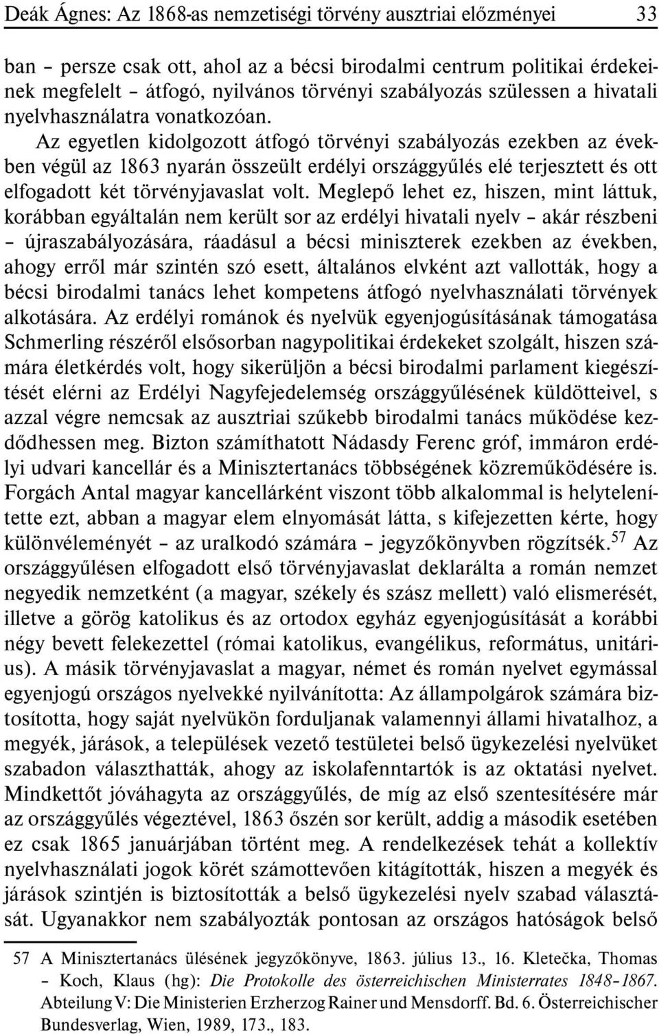 Az egyetlen kidolgozott átfogó törvényi szabályozás ezekben az években végül az 1863 nyarán összeült erdélyi országgyûlés elé terjesztett és ott elfogadott két törvényjavaslat volt.