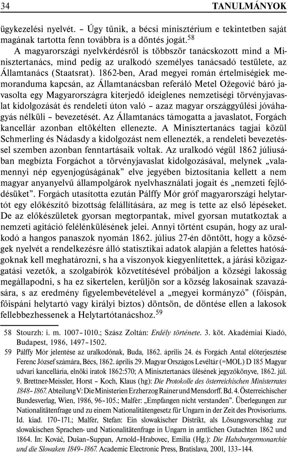 1862-ben, Arad megyei román értelmiségiek memoranduma kapcsán, az Államtanácsban referáló Metel Ožegoviæ báró javasolta egy Magyarországra kiterjedõ ideiglenes nemzetiségi törvényjavaslat