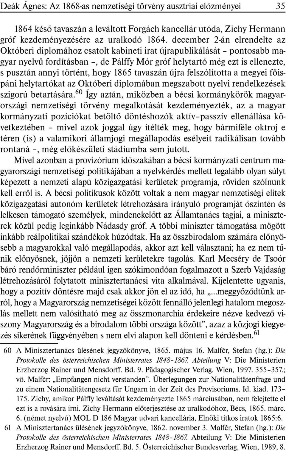 hogy 1865 tavaszán újra felszólította a megyei fõispáni helytartókat az Októberi diplomában megszabott nyelvi rendelkezések szigorú betartására.