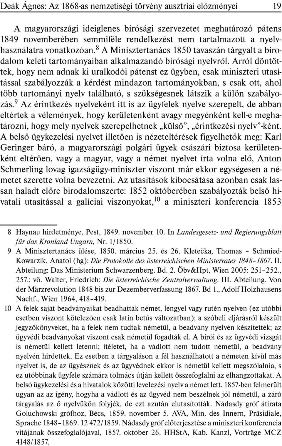 Arról döntöttek, hogy nem adnak ki uralkodói pátenst ez ügyben, csak miniszteri utasítással szabályozzák a kérdést mindazon tartományokban, s csak ott, ahol több tartományi nyelv található, s