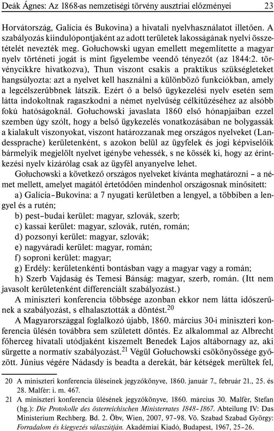 Go³uchowski ugyan emellett megemlítette a magyar nyelv történeti jogát is mint figyelembe veendõ tényezõt (az 1844:2.