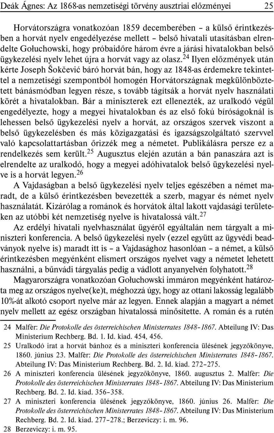 24 Ilyen elõzmények után kérte Joseph Šokèeviæ báró horvát bán, hogy az 1848-as érdemekre tekintettel a nemzetiségi szempontból homogén Horvátországnak megkülönböztetett bánásmódban legyen része, s