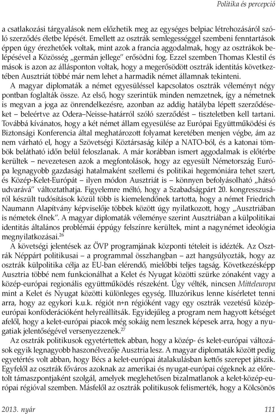 Ezzel szemben Thomas Klestil és mások is azon az állásponton voltak, hogy a megerősödött osztrák identitás következtében Ausztriát többé már nem lehet a harmadik német államnak tekinteni.