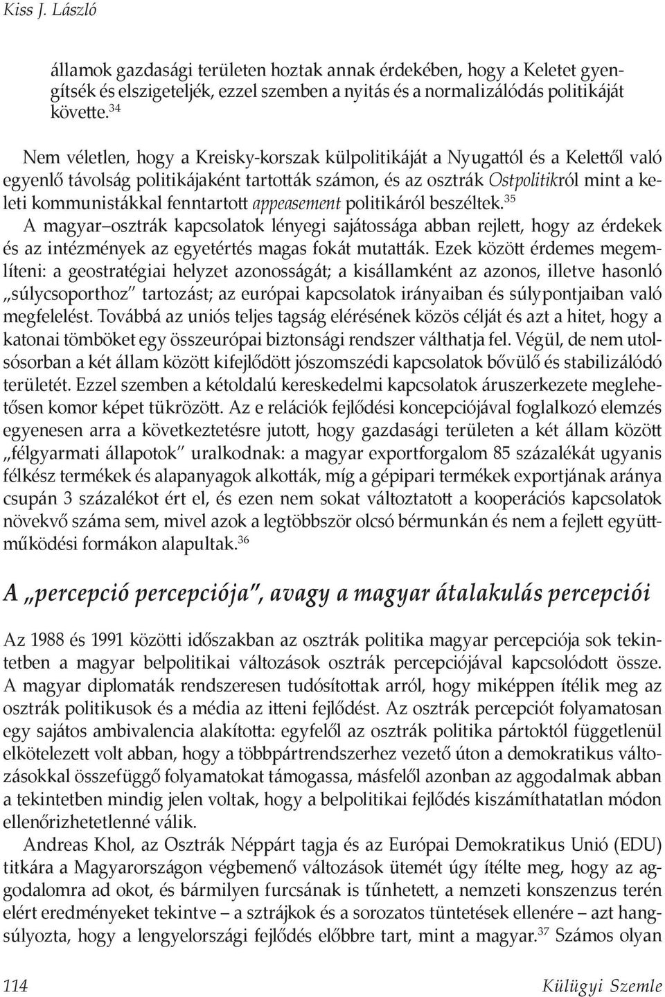 fenntartott appeasement politikáról beszéltek. 35 A magyar osztrák kapcsolatok lényegi sajátossága abban rejlett, hogy az érdekek és az intézmények az egyetértés magas fokát mutatták.