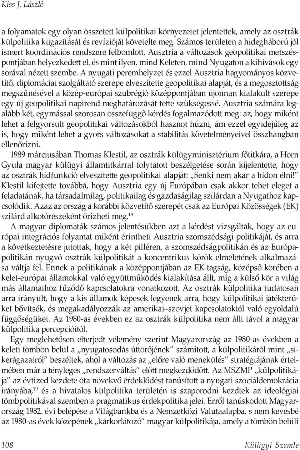 Ausztria a változások geopolitikai metszéspontjában helyezkedett el, és mint ilyen, mind Keleten, mind Nyugaton a kihívások egy sorával nézett szembe.