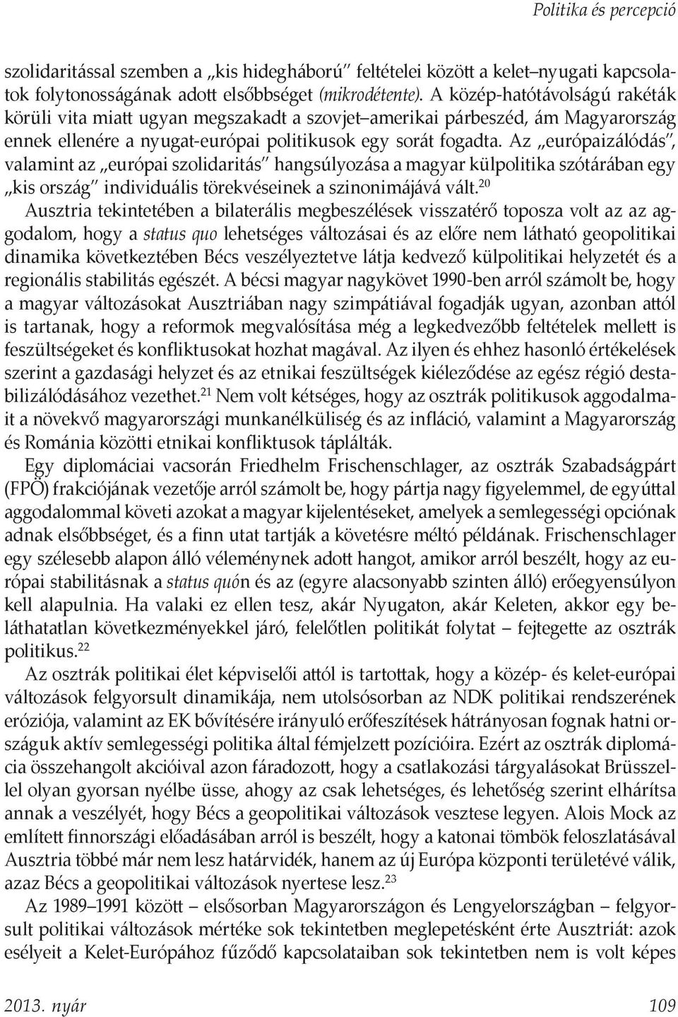 Az európaizálódás, valamint az európai szolidaritás hangsúlyozása a magyar külpolitika szótárában egy kis ország individuális törekvéseinek a szinonimájává vált.