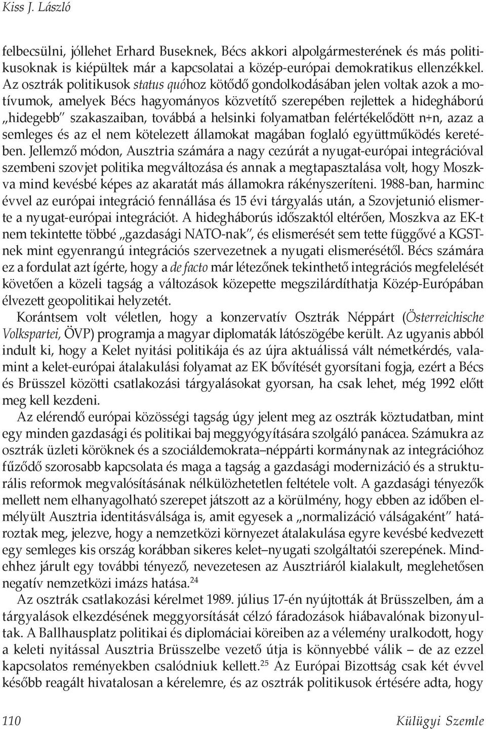 helsinki folyamatban felértékelődött n+n, azaz a semleges és az el nem kötelezett államokat magában foglaló együttműködés keretében.