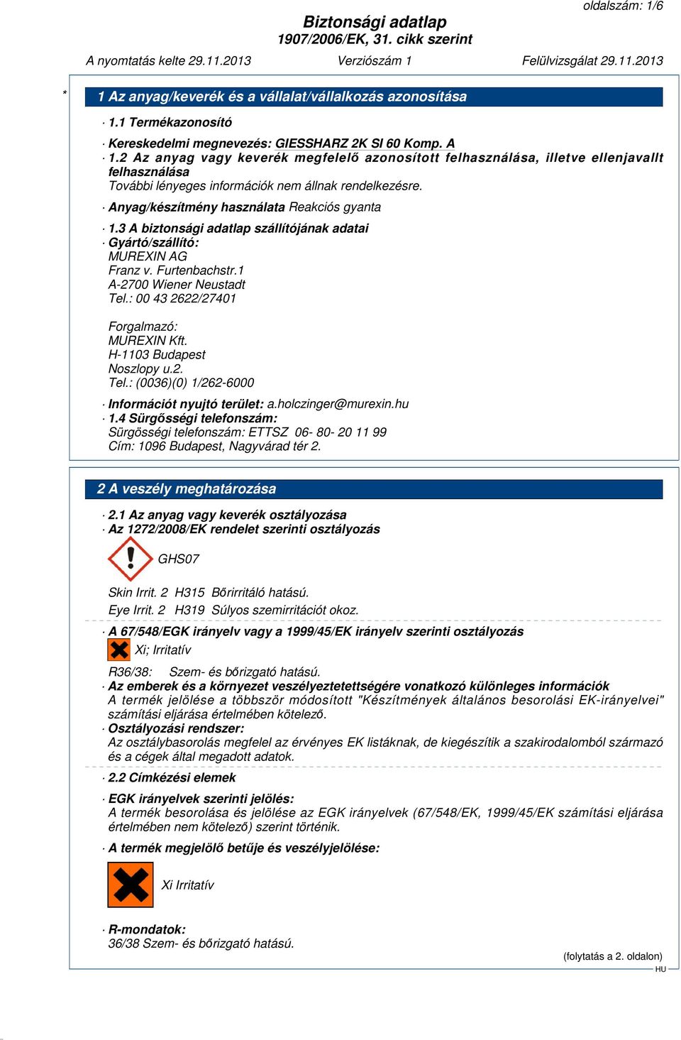 3 A biztonsági adatlap szállítójának adatai Gyártó/szállító: MUREXIN AG Franz v. Furtenbachstr.1 A-2700 Wiener Neustadt Tel.: 00 43 2622/27401 Forgalmazó: MUREXIN Kft. H-1103 Budapest Noszlopy u.2. Tel.: (0036)(0) 1/262-6000 Információt nyujtó terület: a.