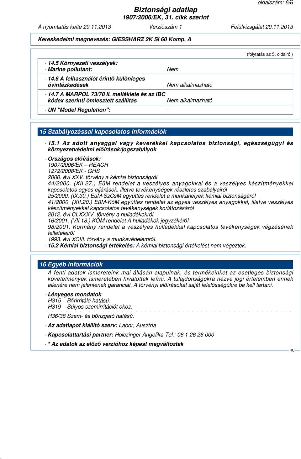 1 Az adott anyaggal vagy keverékkel kapcsolatos biztonsági, egészségügyi és környezetvédelmi előírások/jogszabályok Országos előírások: 1907/2006/EK REACH 1272/2008/EK - GHS 2000. évi XXV.