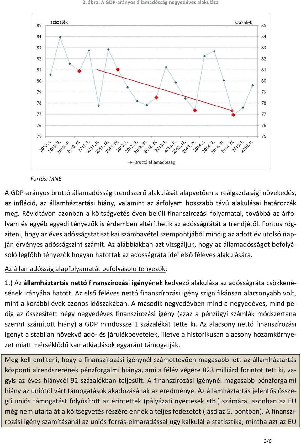 Rövidtávon azonban a költségvetés éven belüli finanszírozási folyamatai, továbbá az árfolyam és egyéb egyedi tényezők is érdemben eltéríthetik az adósságrátát a trendjétől.