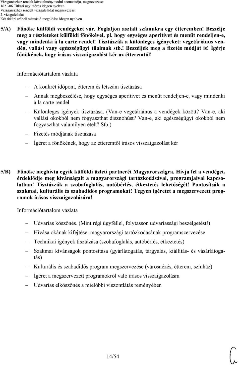 ! eszéljék meg a fizetés módját is! Ígérje főnökének, hogy írásos visszaigazolást kér az étteremtől!