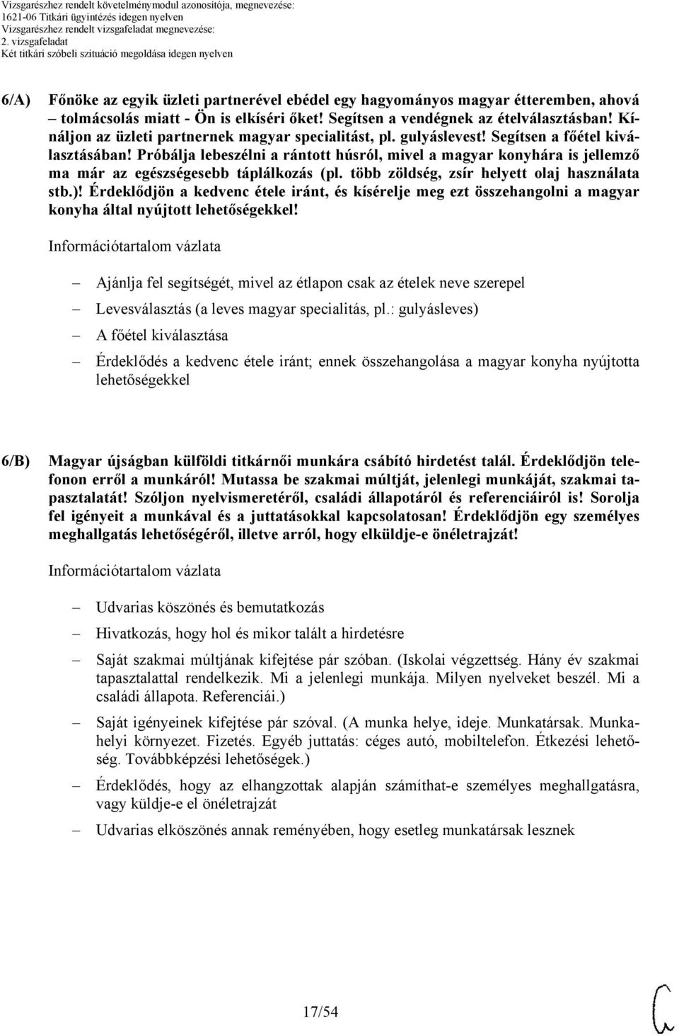 Próbálja lebeszélni a rántott húsról, mivel a magyar konyhára is jellemző ma már az egészségesebb táplálkozás (pl. több zöldség, zsír helyett olaj használata stb.)!