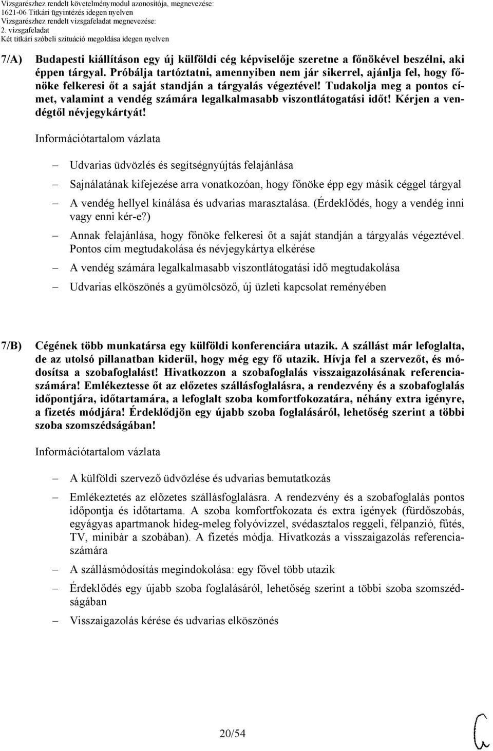 Tudakolja meg a pontos címet, valamint a vendég számára legalkalmasabb viszontlátogatási időt! Kérjen a vendégtől névjegykártyát!