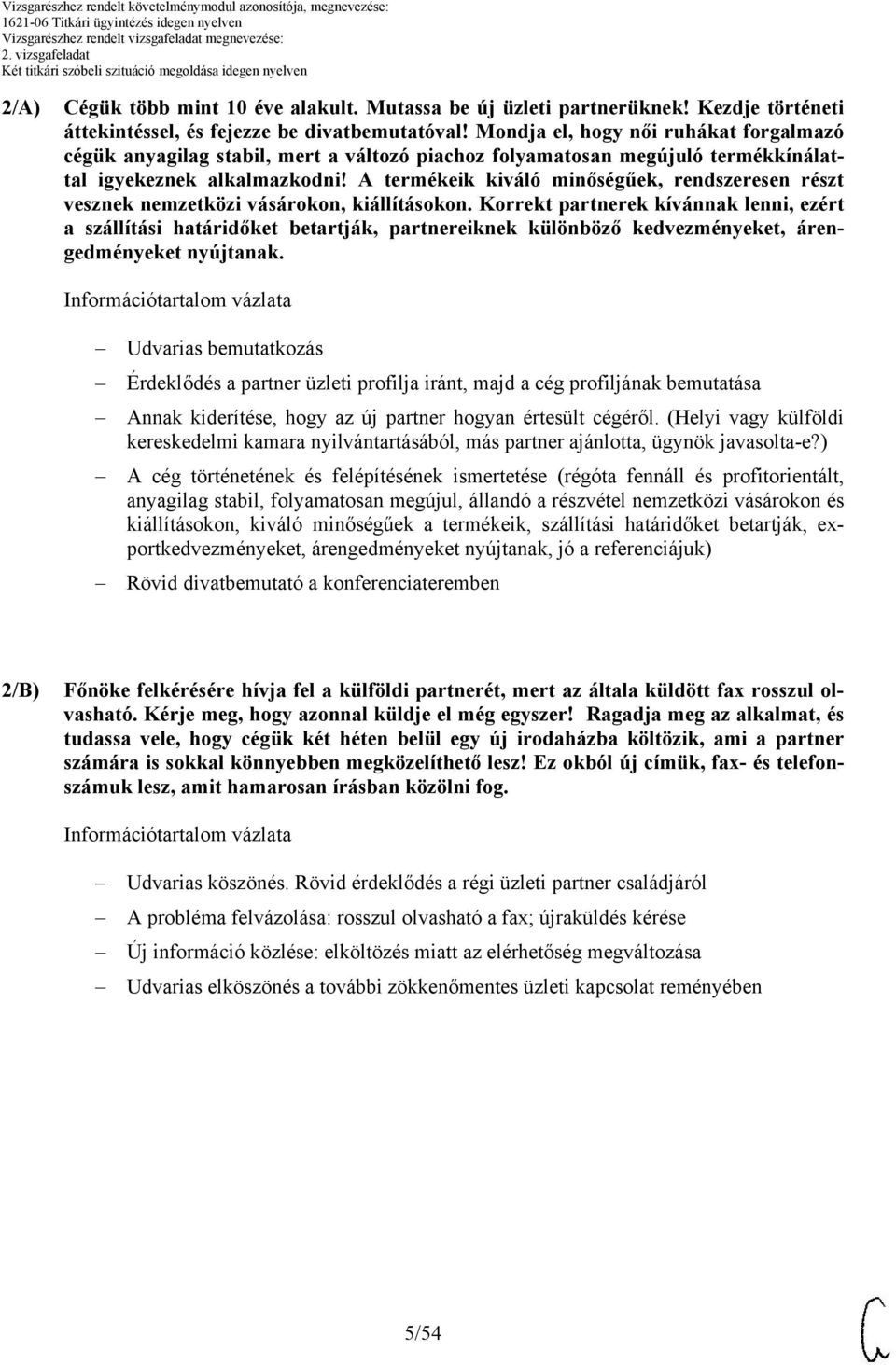 A termékeik kiváló minőségűek, rendszeresen részt vesznek nemzetközi vásárokon, kiállításokon.