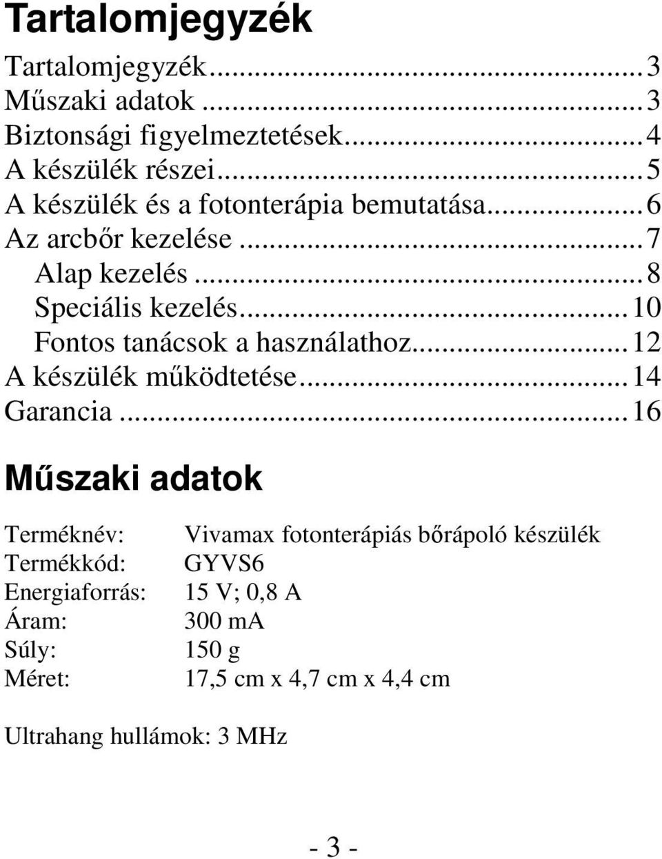 ..10 Fontos tanácsok a használathoz...12 A készülék mőködtetése...14 Garancia.