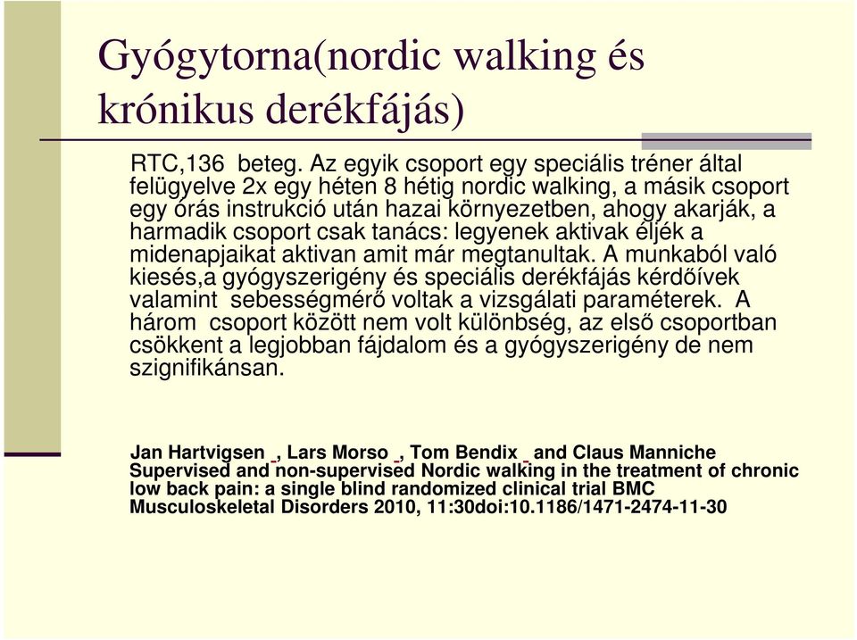 legyenek aktivak éljék a midenapjaikat aktivan amit már megtanultak. A munkaból való kiesés,a gyógyszerigény és speciális derékfájás kérdőívek valamint sebességmérő voltak a vizsgálati paraméterek.