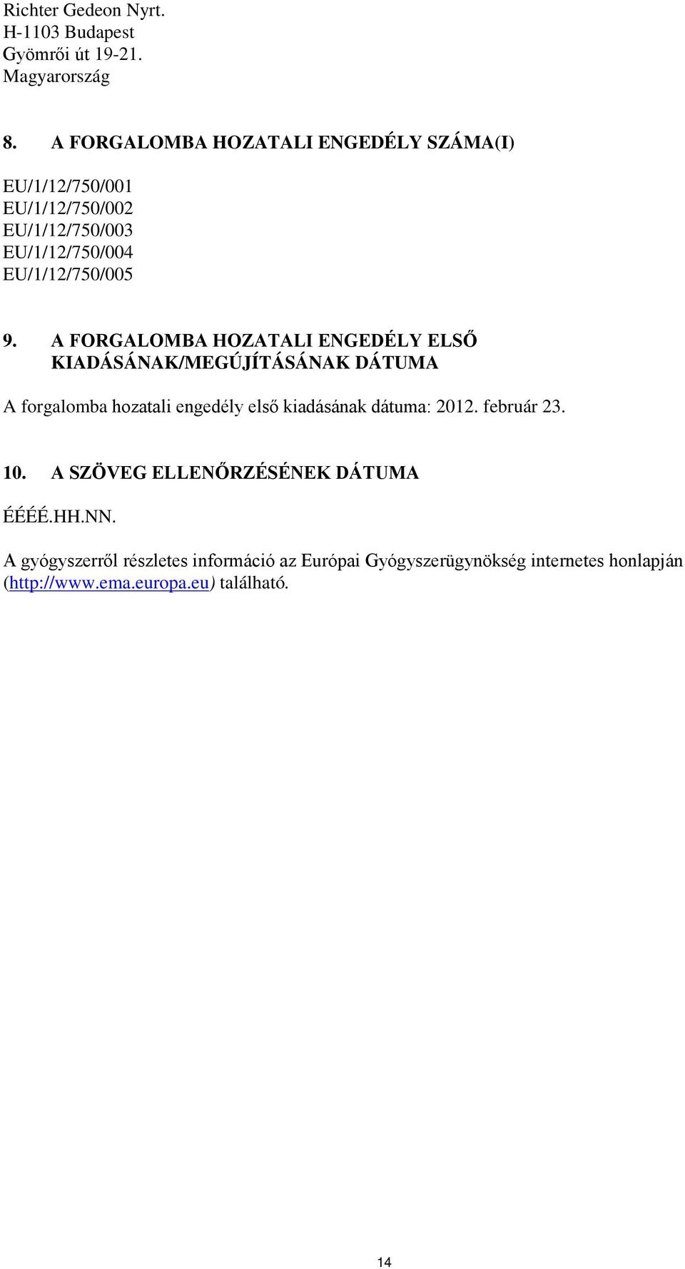 A FORGALOMBA HOZATALI ENGEDÉLY ELSŐ KIADÁSÁNAK/MEGÚJÍTÁSÁNAK DÁTUMA A forgalomba hozatali engedély első kiadásának dátuma: 2012.